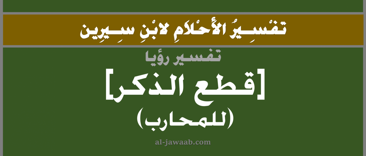 قطع الذكر في المنام , تفسير قطع الذكر في الحلم