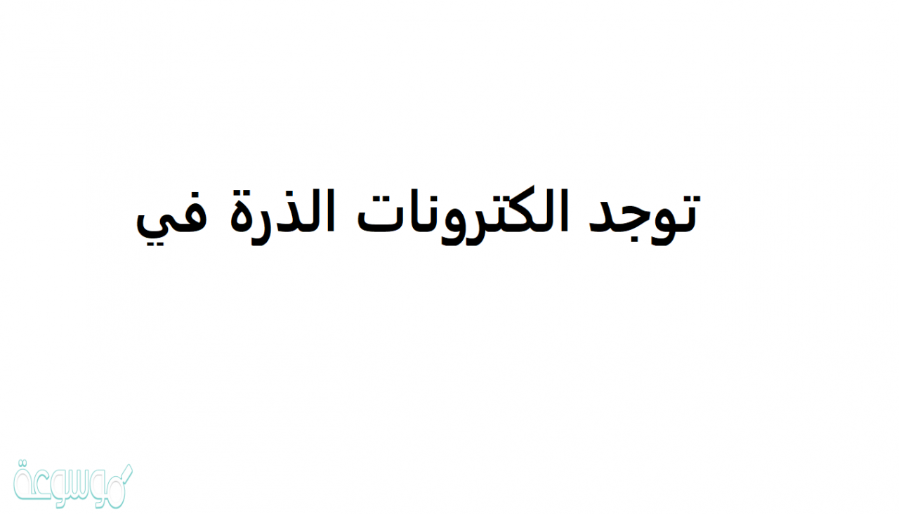 اين تتواجد الالكترونات في الذرة , مكان الالكترونات في الذره